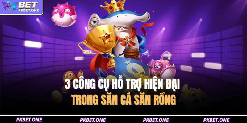 Bắn Cá Săn Rồng – Cuộc Chiến Đại Dương Rực Lửa Cho Cao Thủ 4 3 công cụ hỗ trợ hiện đại trong săn cá săn rồng