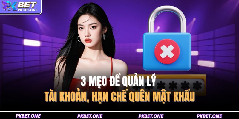 Quên Mật Khẩu PKBET – Nguyên Nhân Và 2 Cách Khôi Phục Nhanh 4 3 mẹo để quản lý tài khoản, hạn chế quên mật khẩu
