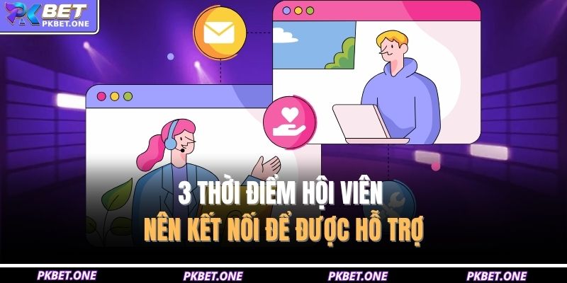 Cách Nhận Hỗ Trợ Từ Nhà Cái PKBET An Toàn Với 4 Phương Thức 4 3 thời điểm hội viên nên kết nối để được hỗ trợ