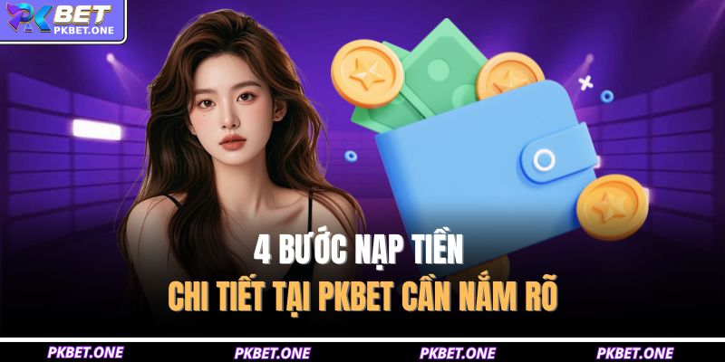 Nạp tiền PKBET – Quy Trình 4 Bước Nộp Tiền Cá Cược 3 4 bước nạp tiền chi tiết tại PKBET cần nắm rõ