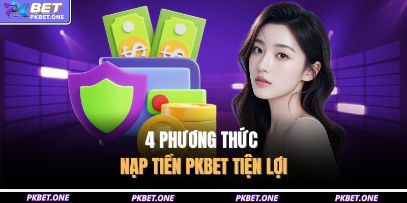 Nạp tiền PKBET – Quy Trình 4 Bước Nộp Tiền Cá Cược 2 4 phương thức nạp tiền PKBET tiện lợi
