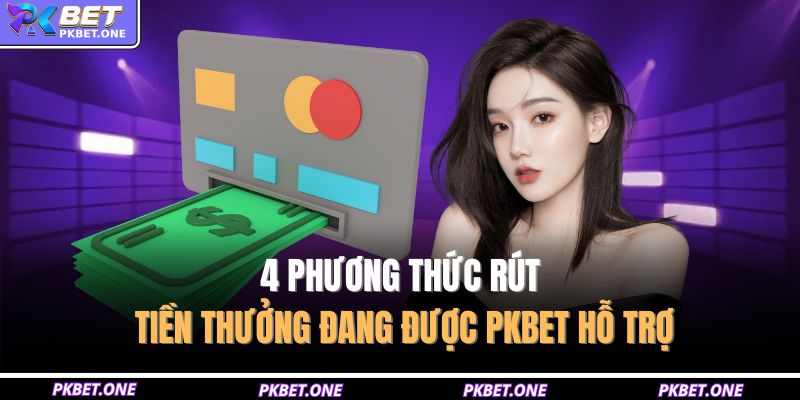 Rút Tiền PKBET - Chỉ Dẫn Quy Trình 4 Bước Tạo Lệnh 3 4 phương thức rút tiền thưởng đang được PKBET hỗ trợ