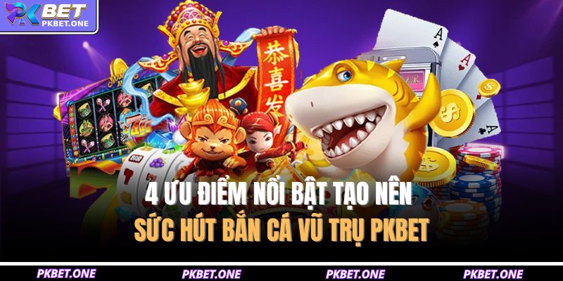 Bắn Cá Vũ Trụ PKBET – Siêu Phẩm Săn Cá Đỉnh Cao 2025 3 4 ưu điểm nổi bật tạo nên sức hút bắn cá vũ trụ PKBET