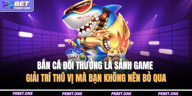 Trang chủ 27 Bắn cá đổi thưởng là sảnh game giải trí thú vị mà bạn không nên bỏ qua