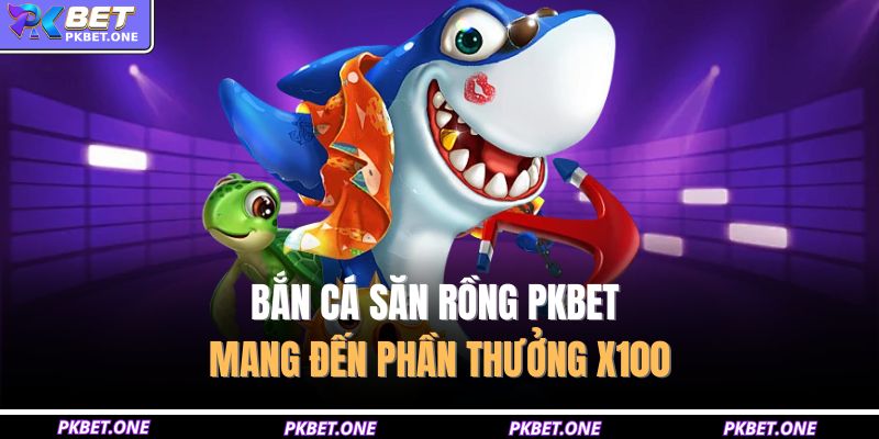 Bắn Cá Săn Rồng – Cuộc Chiến Đại Dương Rực Lửa Cho Cao Thủ 2 Bắn cá săn rồng PKBET mang đến phần thưởng x100