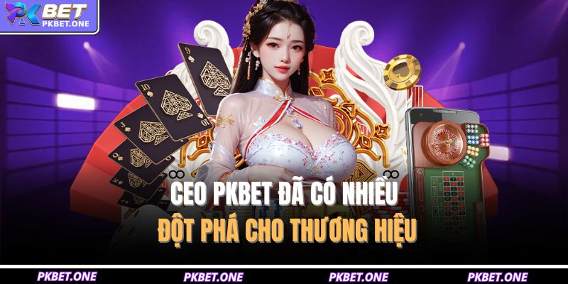CEO PKBET đã có nhiều đột phá cho thương hiệu