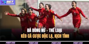Đá Bóng Nữ - Thể Loại Kèo Cá Cược Độc Lạ, Kịch Tính 9 Đá bóng nữ