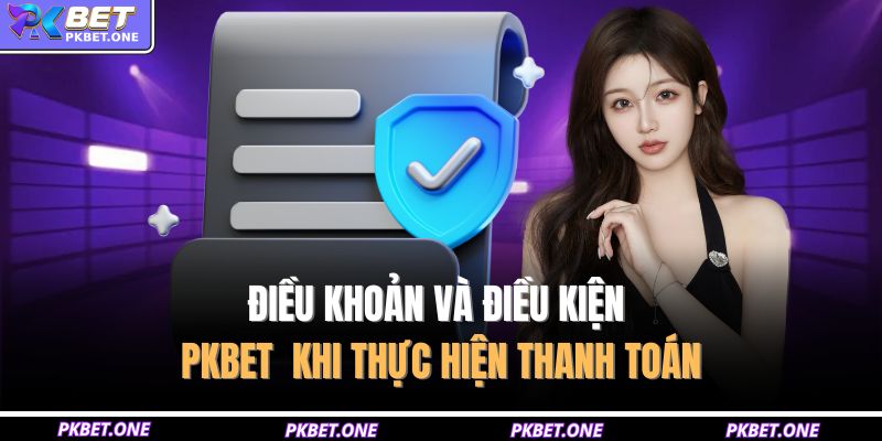 Điều khoản và điều kiện PKBET  khi thực hiện thanh toán
