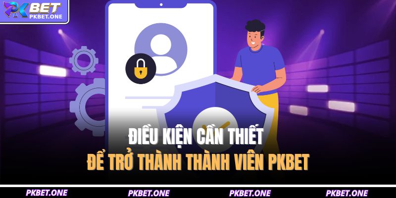 Đăng Ký PKBET - Mở Tài Khoản Ngay, Nhận Nhiều Ưu Đãi Hấp Dẫn 2 Điều kiện cần thiết để trở thành thành viên PKBET