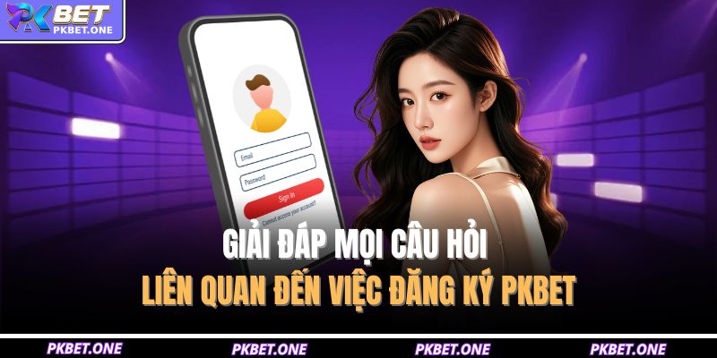 Đăng Ký PKBET - Mở Tài Khoản Ngay, Nhận Nhiều Ưu Đãi Hấp Dẫn 4 Giải đáp mọi câu hỏi liên quan đến việc đăng ký PKBET