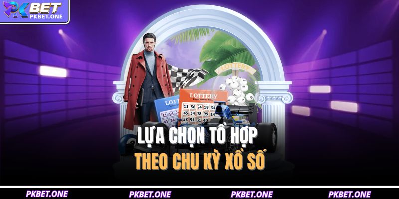 Lựa chọn tổ hợp theo chu kỳ xổ số