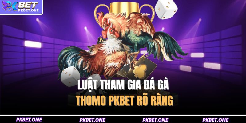 Luật tham gia đá gà thomo PKBET rõ ràng
