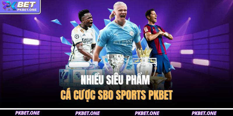 SBO Sports PKBET - Nơi Hội Tụ Các Trận Đấu Hấp Dẫn 2 Nhiều siêu phẩm cá cược SBO Sports PKBET
