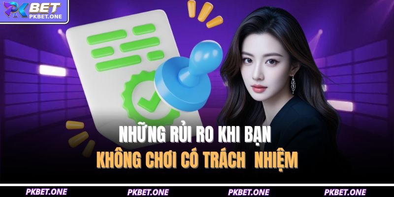 Những rủi ro khi bạn không chơi có trách  nhiệm