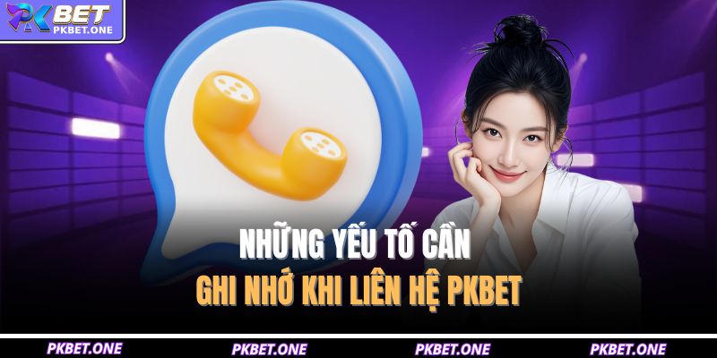 Những yếu tố cần ghi nhớ khi liên hệ PKBET