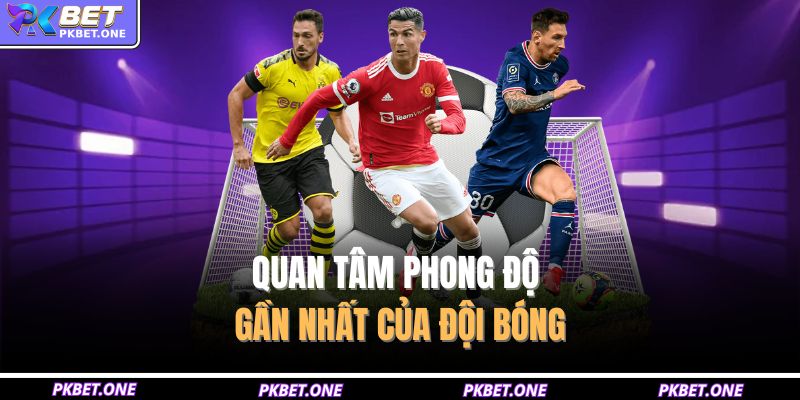 Quan tâm phong độ gần nhất của đội bóng