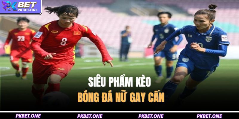 Siêu phẩm kèo bóng đá nữ gay cấn