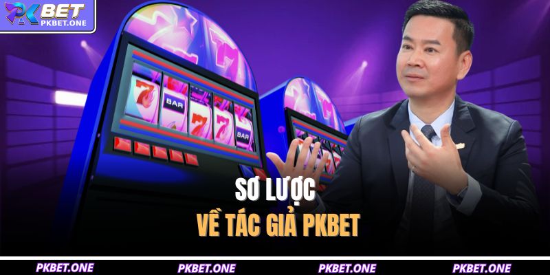 Sơ lược về tác giả PKBET