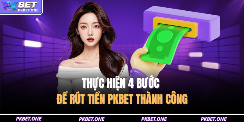 Rút Tiền PKBET - Chỉ Dẫn Quy Trình 4 Bước Tạo Lệnh 4 Thực hiện 4 bước để rút tiền PKBET thành công