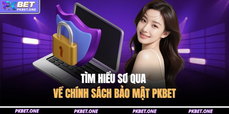 Tìm hiểu sơ qua về chính sách bảo mật PKBET 