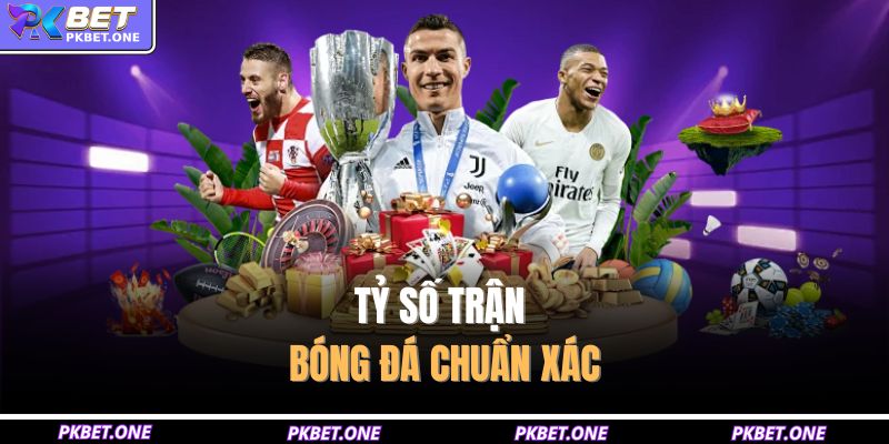 Tỷ số trận bóng đá chuẩn xác